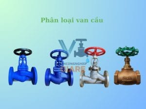 Phân loại van cầu theo chất liệu và ứng dụng từng loại