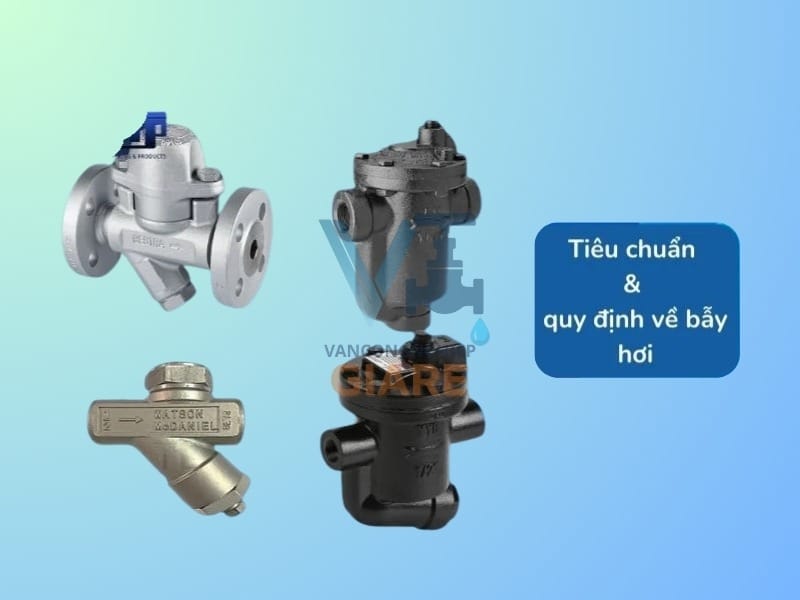 Tiêu chuẩn và thông số kỹ thuật phổ biến của van bẫy hơi